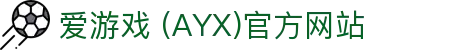 AYX爱游戏国际官网 - 官方认证与最新资讯